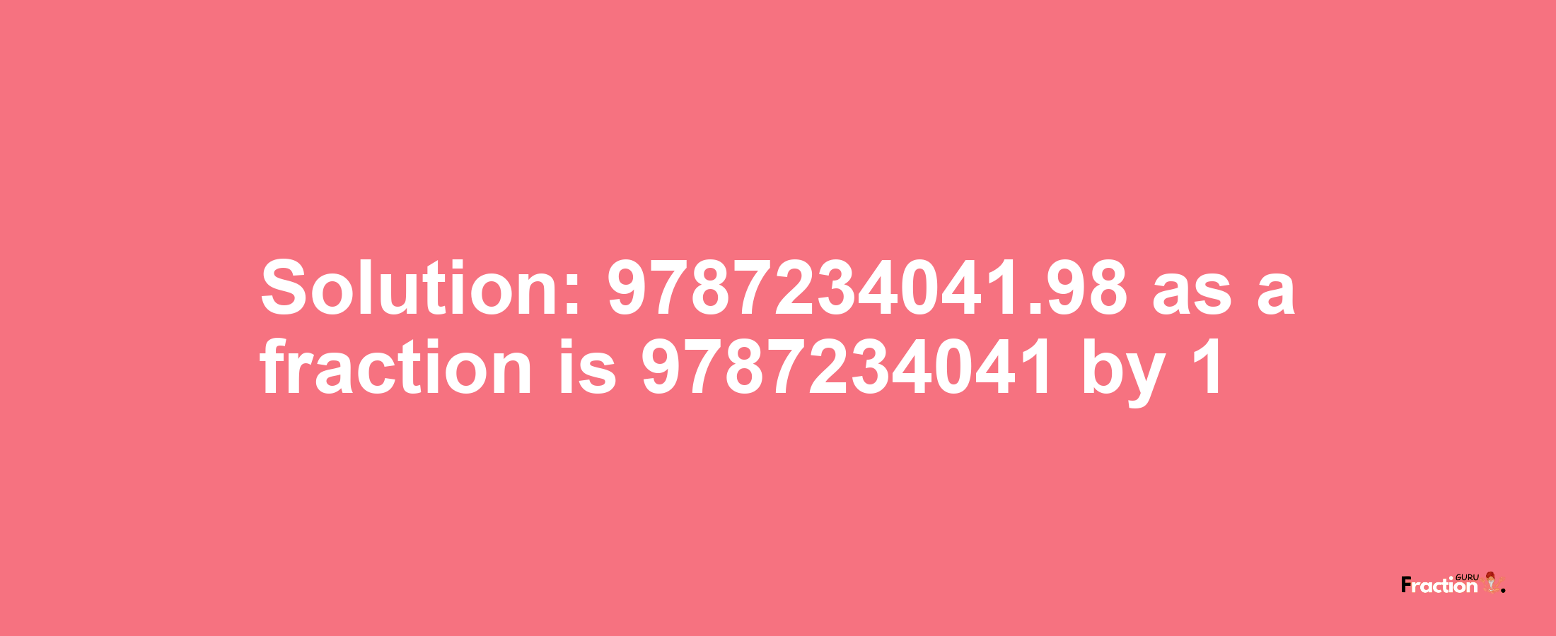 Solution:9787234041.98 as a fraction is 9787234041/1